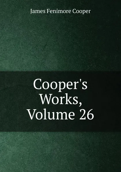Обложка книги Cooper.s Works, Volume 26, Cooper James Fenimore