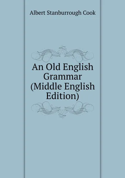 Обложка книги An Old English Grammar (Middle English Edition), Albert S. Cook