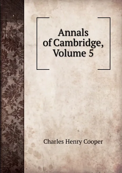 Обложка книги Annals of Cambridge, Volume 5, Charles Henry Cooper