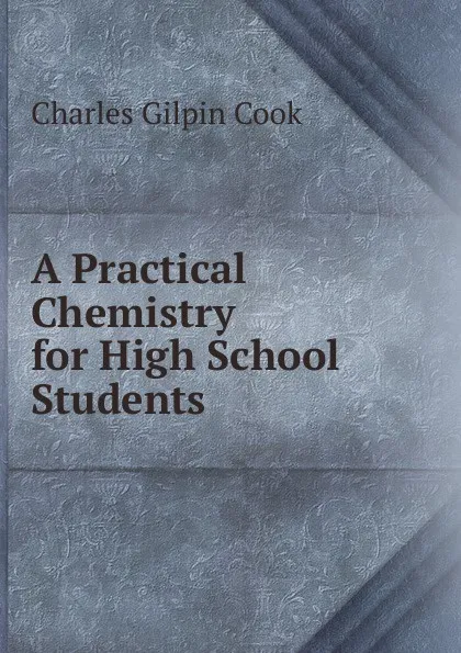 Обложка книги A Practical Chemistry for High School Students, Charles Gilpin Cook