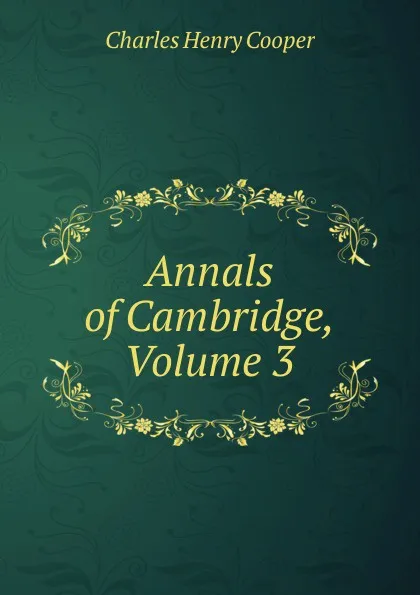 Обложка книги Annals of Cambridge, Volume 3, Charles Henry Cooper