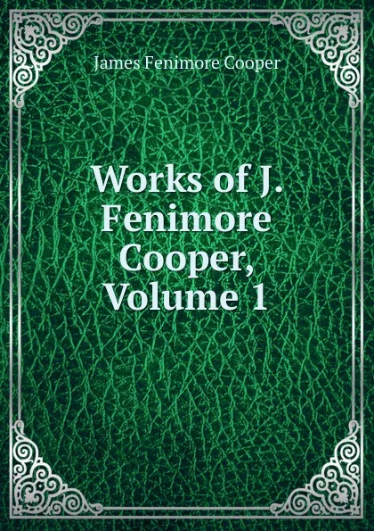 Обложка книги Works of J. Fenimore Cooper, Volume 1, Cooper James Fenimore