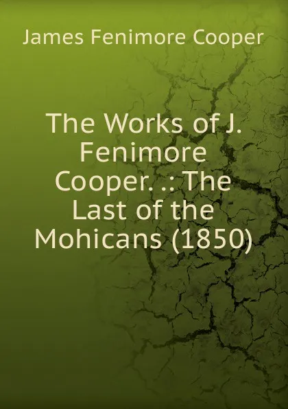 Обложка книги The Works of J. Fenimore Cooper. .: The Last of the Mohicans (1850), Cooper James Fenimore