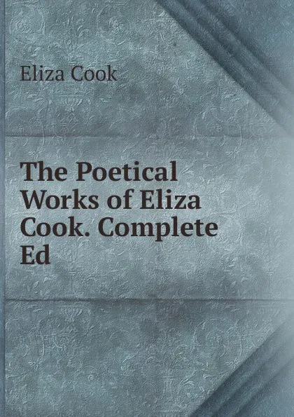 Обложка книги The Poetical Works of Eliza Cook. Complete Ed, Eliza Cook