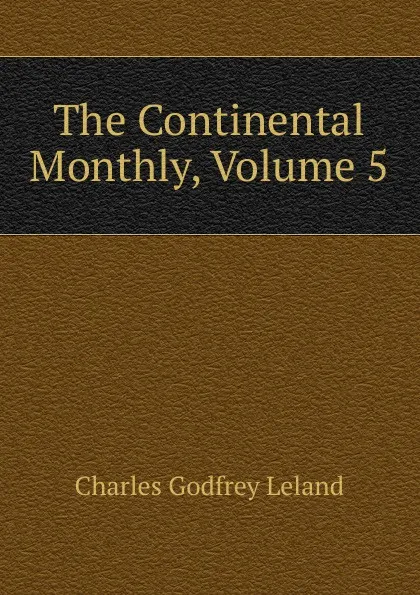 Обложка книги The Continental Monthly, Volume 5, C. G. Leland