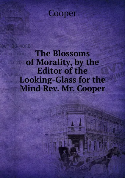 Обложка книги The Blossoms of Morality, by the Editor of the Looking-Glass for the Mind Rev. Mr. Cooper., Cooper