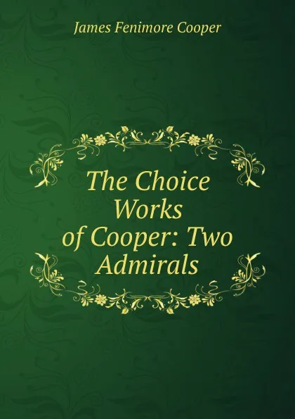 Обложка книги The Choice Works of Cooper: Two Admirals, Cooper James Fenimore