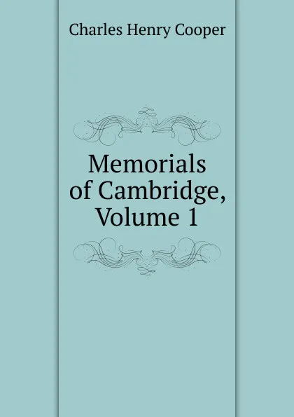 Обложка книги Memorials of Cambridge, Volume 1, Charles Henry Cooper