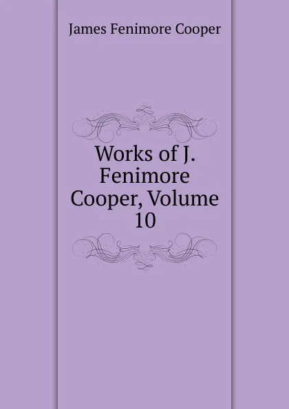 Обложка книги Works of J. Fenimore Cooper, Volume 10, Cooper James Fenimore
