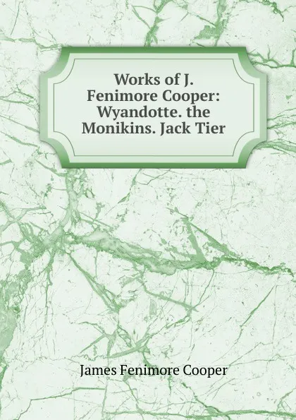 Обложка книги Works of J. Fenimore Cooper: Wyandotte. the Monikins. Jack Tier, Cooper James Fenimore