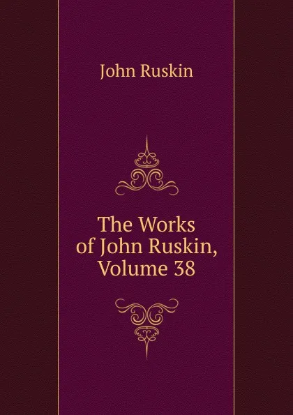 Обложка книги The Works of John Ruskin, Volume 38, Рескин