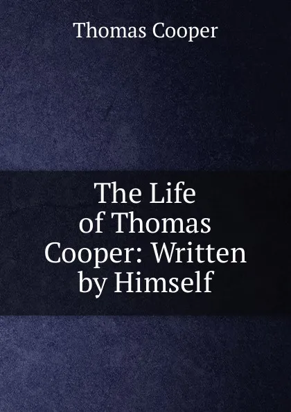 Обложка книги The Life of Thomas Cooper: Written by Himself, David James McCord