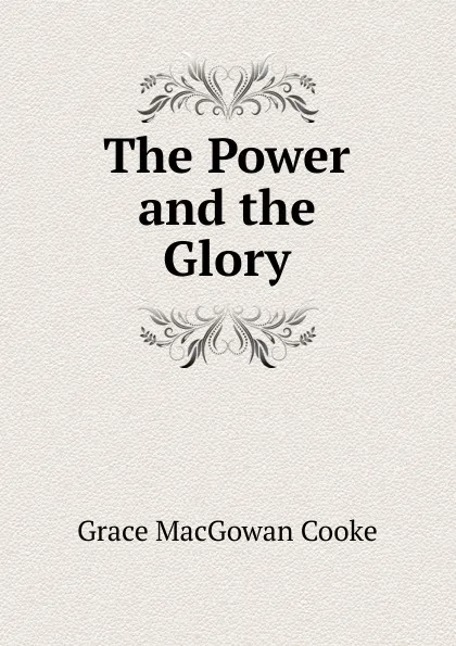 Обложка книги The Power and the Glory, Grace MacGowan Cooke