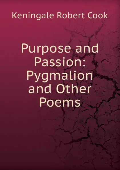 Обложка книги Purpose and Passion: Pygmalion and Other Poems, Keningale Robert Cook