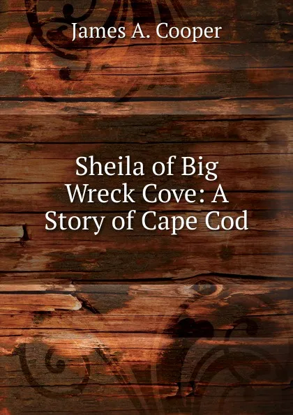 Обложка книги Sheila of Big Wreck Cove: A Story of Cape Cod, James A. Cooper