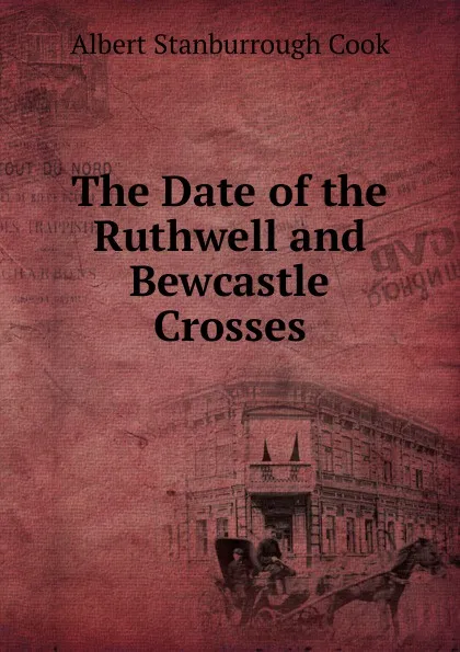 Обложка книги The Date of the Ruthwell and Bewcastle Crosses, Albert S. Cook
