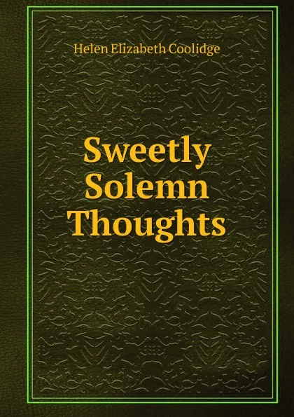 Обложка книги Sweetly Solemn Thoughts, Helen Elizabeth Coolidge