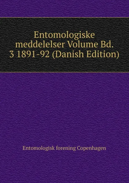 Обложка книги Entomologiske meddelelser Volume Bd. 3 1891-92 (Danish Edition), Entomologisk forening Copenhagen