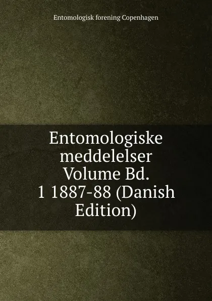 Обложка книги Entomologiske meddelelser Volume Bd. 1 1887-88 (Danish Edition), Entomologisk forening Copenhagen