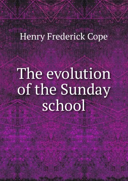 Обложка книги The evolution of the Sunday school, Henry Frederick Cope