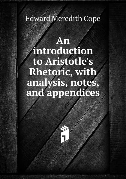 Обложка книги An introduction to Aristotle.s Rhetoric, with analysis, notes, and appendices, Edward Meredith Cope