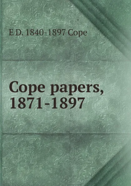 Обложка книги Cope papers, 1871-1897, E D. 1840-1897 Cope