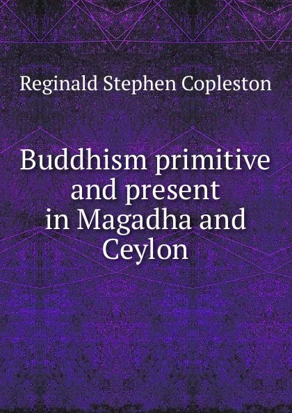 Обложка книги Buddhism primitive and present in Magadha and Ceylon, Reginald Stephen Copleston