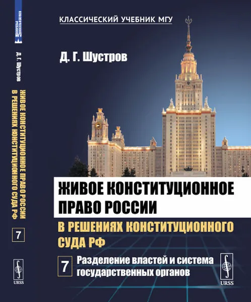 Обложка книги Живое конституционное право России в решениях Конституционного Суда РФ. В 7 томах. Том 7. Разделение властей и система государственных органов, Д. Г. Шустров