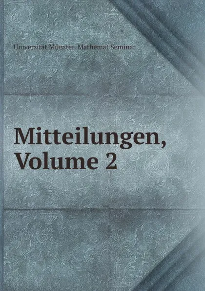 Обложка книги Mitteilungen, Volume 2, Universität Münster. Mathemat Seminar