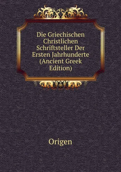 Обложка книги Die Griechischen Christlichen Schriftsteller Der Ersten Jahrhunderte (Ancient Greek Edition), Origen