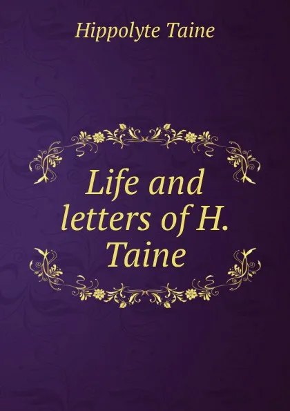 Обложка книги Life and letters of H. Taine, Taine Hippolyte