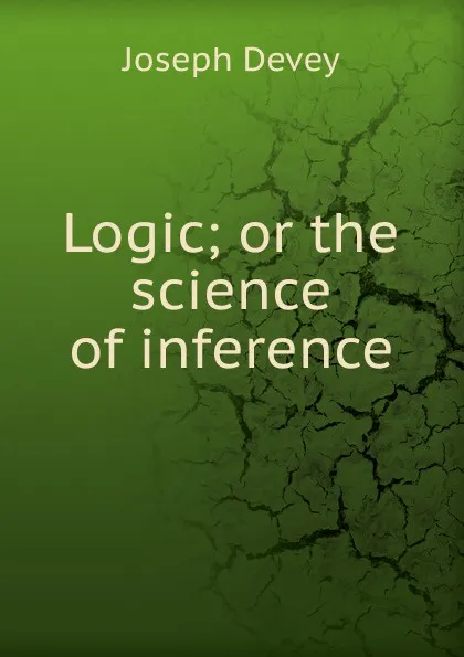 Обложка книги Logic; or the science of inference, Joseph Devey