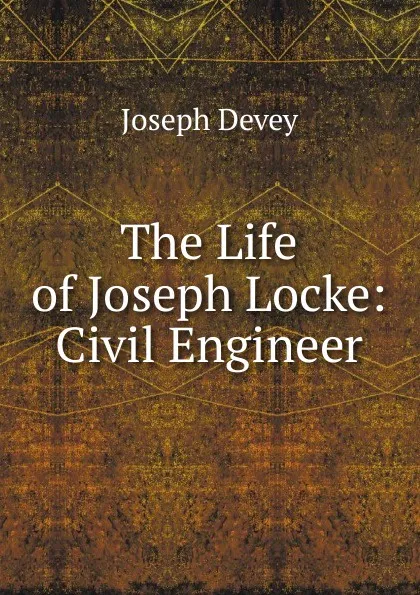 Обложка книги The Life of Joseph Locke: Civil Engineer, Joseph Devey