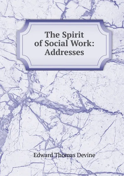 Обложка книги The Spirit of Social Work: Addresses, Edward Thomas Devine