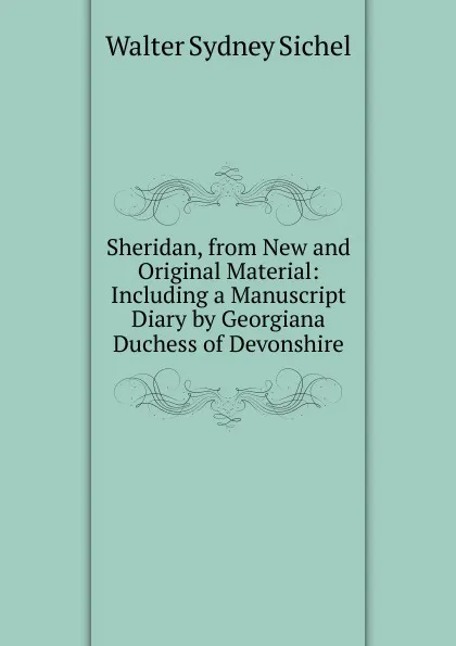 Обложка книги Sheridan, from New and Original Material: Including a Manuscript Diary by Georgiana Duchess of Devonshire, Walter Sydney Sichel