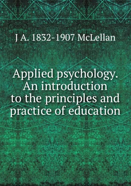 Обложка книги Applied psychology. An introduction to the principles and practice of education, J.A. McLellan
