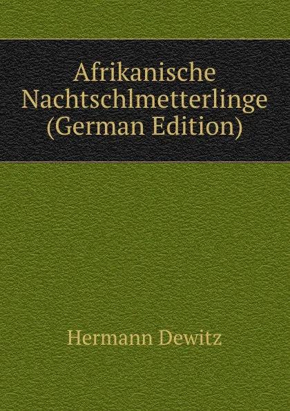 Обложка книги Afrikanische Nachtschlmetterlinge (German Edition), Hermann Dewitz