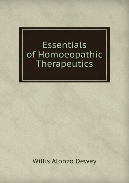 Обложка книги Essentials of Homoeopathic Therapeutics, Willis Alonzo Dewey