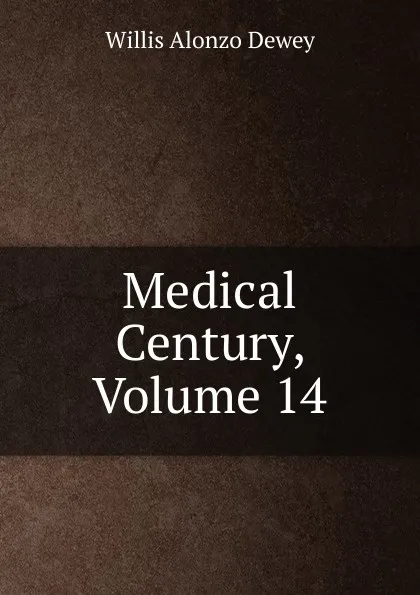 Обложка книги Medical Century, Volume 14, Willis Alonzo Dewey