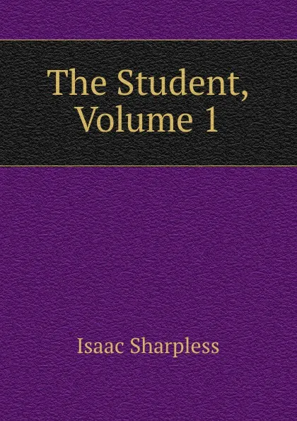 Обложка книги The Student, Volume 1, Isaac Sharpless