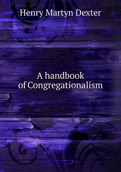 Обложка книги A handbook of Congregationalism, Henry Martyn Dexter