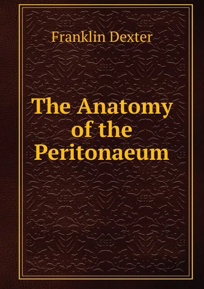 Обложка книги The Anatomy of the Peritonaeum, Franklin Dexter