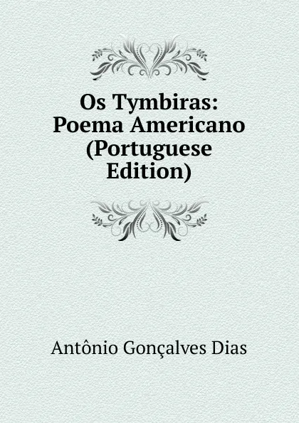 Обложка книги Os Tymbiras: Poema Americano (Portuguese Edition), Antonio Gonçalves Dias