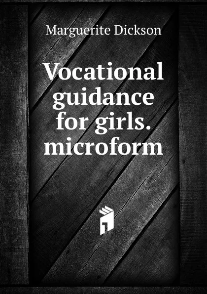 Обложка книги Vocational guidance for girls. microform, Marguerite Dickson