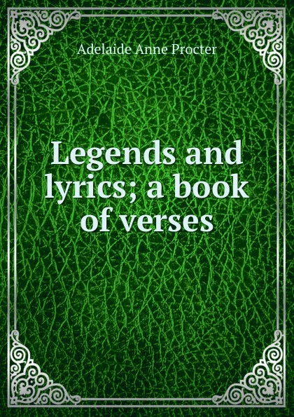 Обложка книги Legends and lyrics; a book of verses, Adelaide Anne Procter