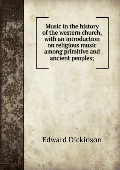 Обложка книги Music in the history of the western church, with an introduction on religious music among primitive and ancient peoples;, Edward Dickinson