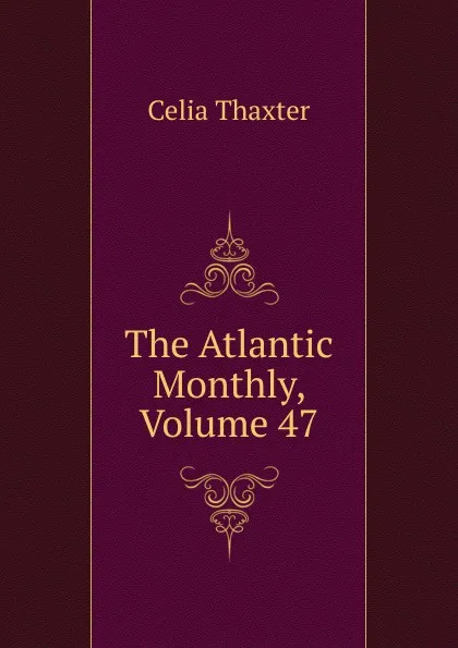 Обложка книги The Atlantic Monthly, Volume 47, Celia Thaxter