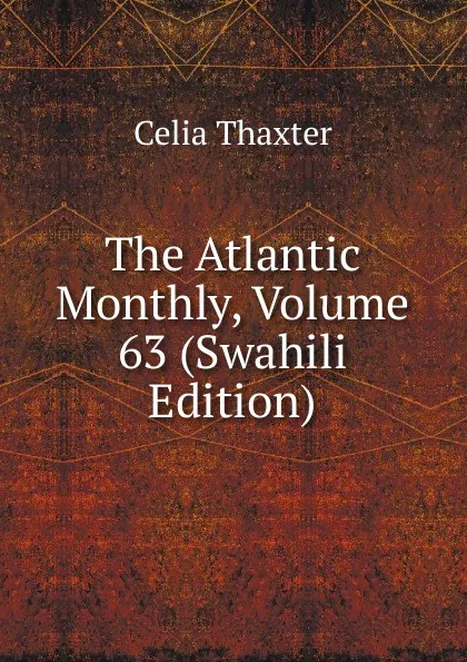 Обложка книги The Atlantic Monthly, Volume 63 (Swahili Edition), Celia Thaxter