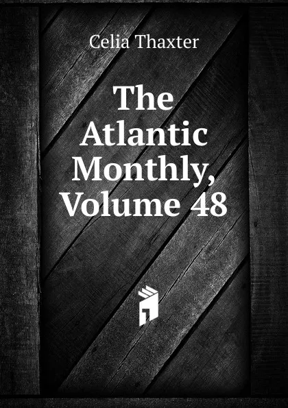 Обложка книги The Atlantic Monthly, Volume 48, Celia Thaxter