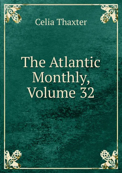 Обложка книги The Atlantic Monthly, Volume 32, Celia Thaxter